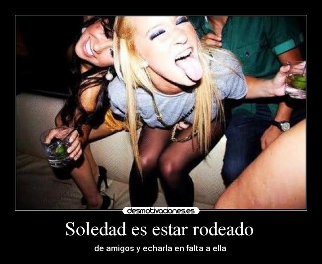 Soledad es estar rodeado -