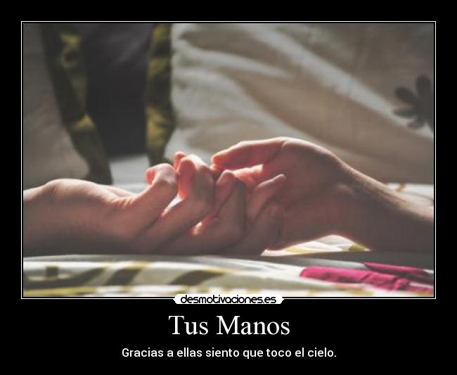 Tus Manos - Gracias a ellas siento que toco el cielo.