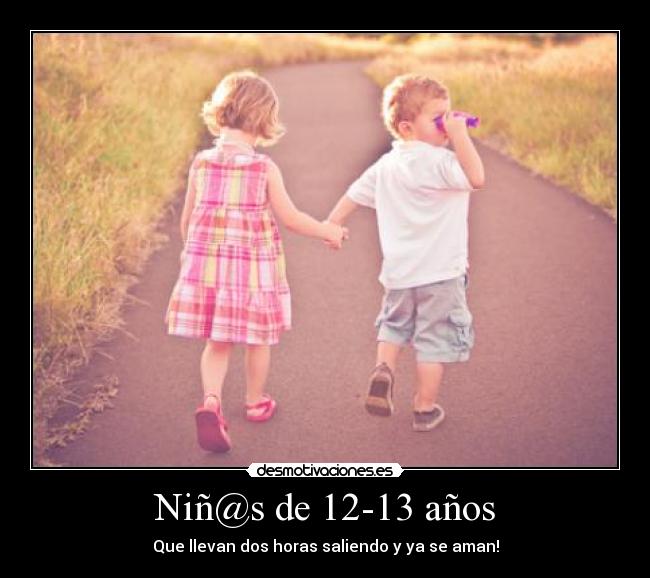 Niñ@s de 12-13 años - Que llevan dos horas saliendo y ya se aman!