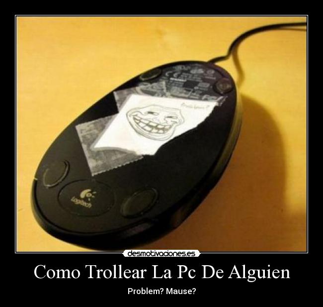 Como Trollear La Pc De Alguien - Problem? Mause?