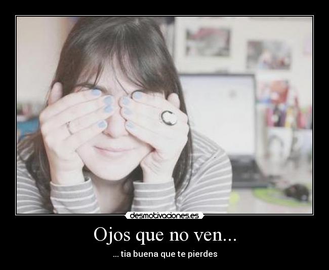 Ojos que no ven... - ... tia buena que te pierdes