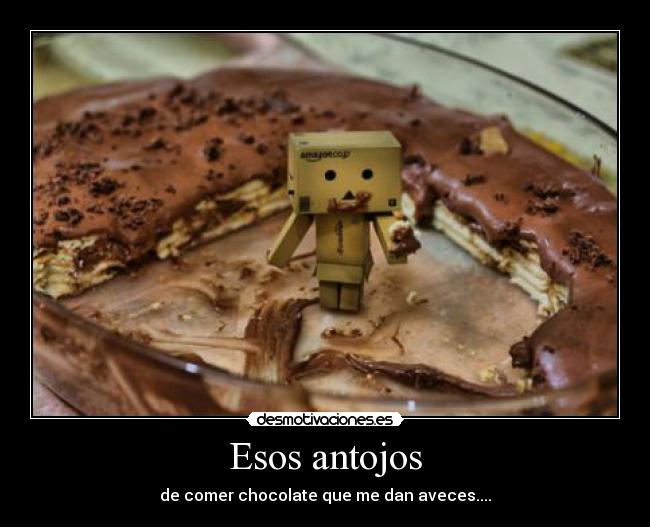 Esos antojos - de comer chocolate que me dan aveces....