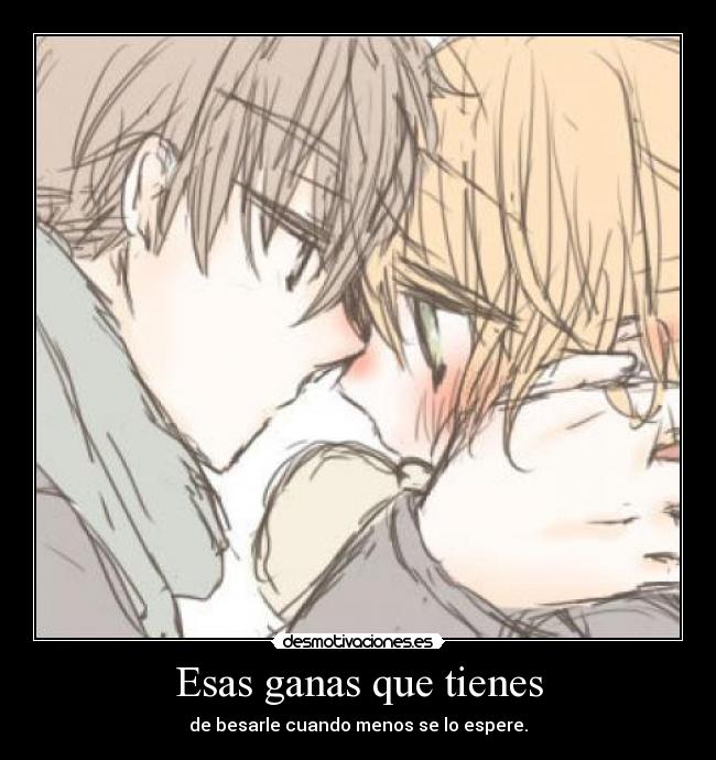 Esas ganas que tienes - 