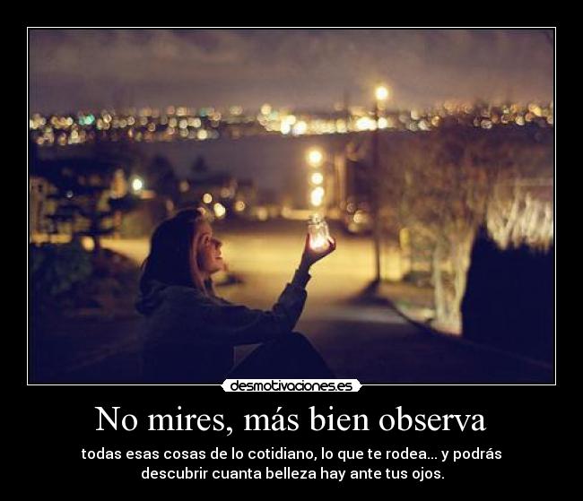 No mires, más bien observa -