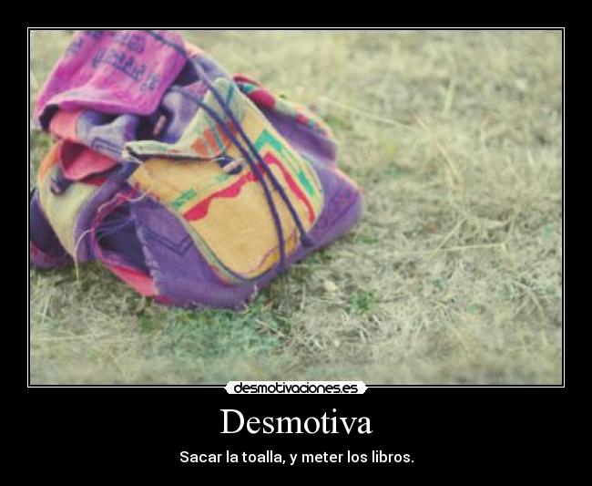Desmotiva - Sacar la toalla, y meter los libros.