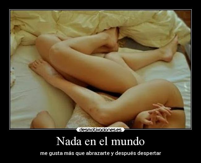 Nada en el mundo - me gusta más que abrazarte y después despertar