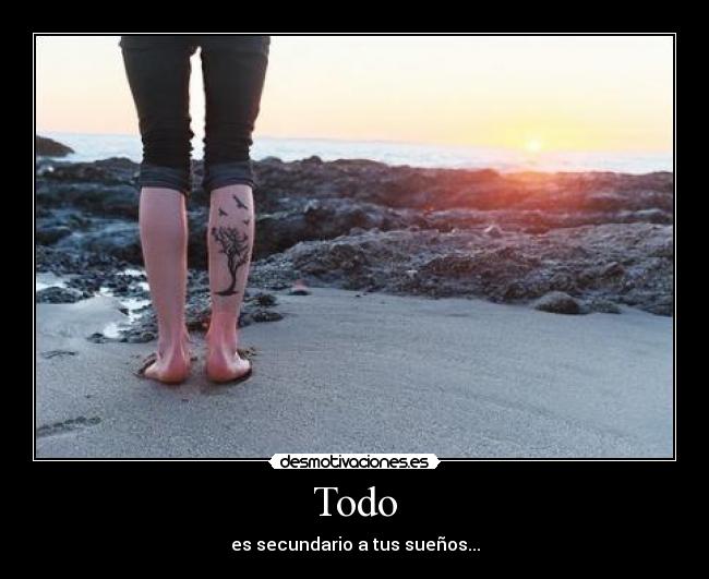 Todo - es secundario a tus sueños...