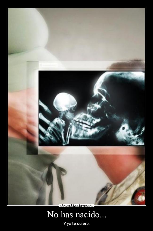 No has nacido... -