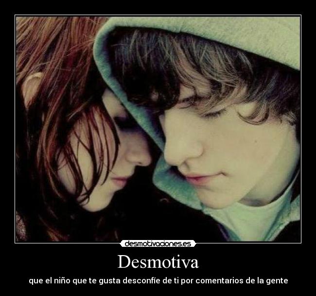 Desmotiva - que el niño que te gusta desconfíe de ti por comentarios de la gente