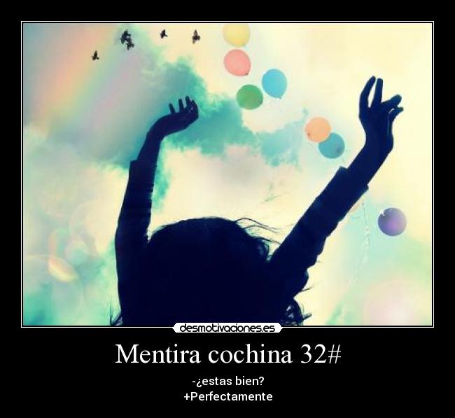 Mentira cochina 32# - -¿estas bien?
+Perfectamente