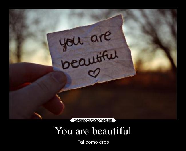 You are beautiful -