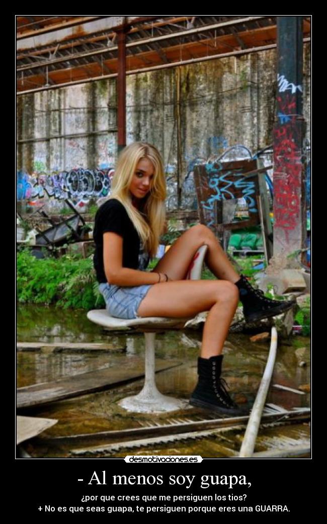- Al menos soy guapa, -