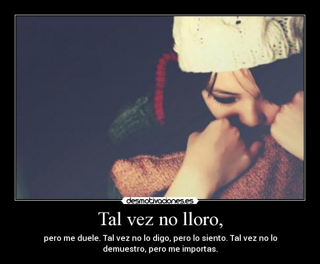 Tal vez no lloro, -