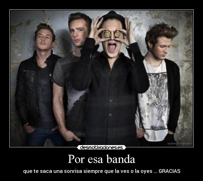 Por esa banda - que te saca una sonrisa siempre que la ves o la oyes ... GRACIAS