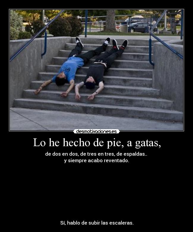 Lo he hecho de pie, a gatas, - 