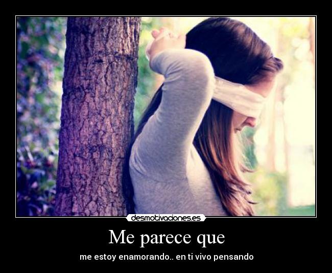 Me parece que - me estoy enamorando.. en ti vivo pensando