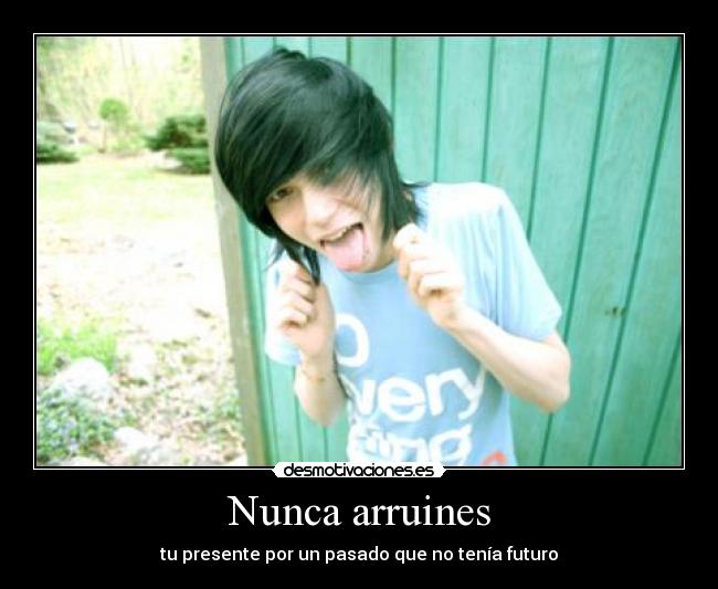 Nunca arruines - tu presente por un pasado que no tenía futuro