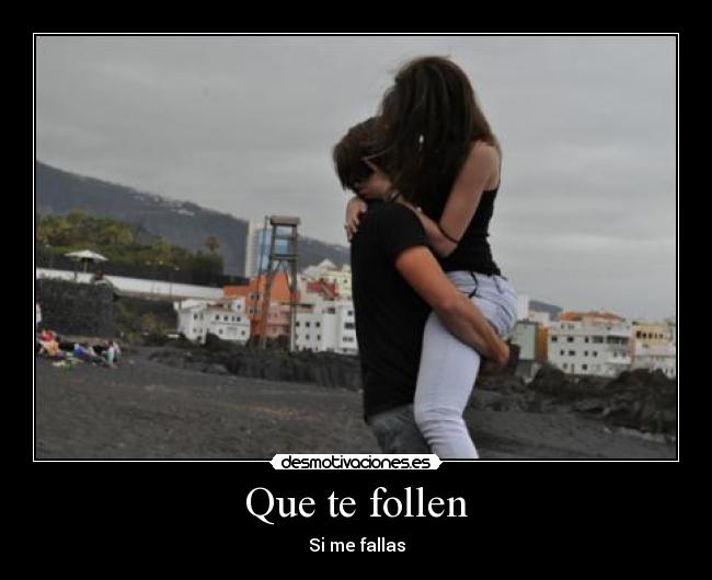 Que te follen - Si me fallas