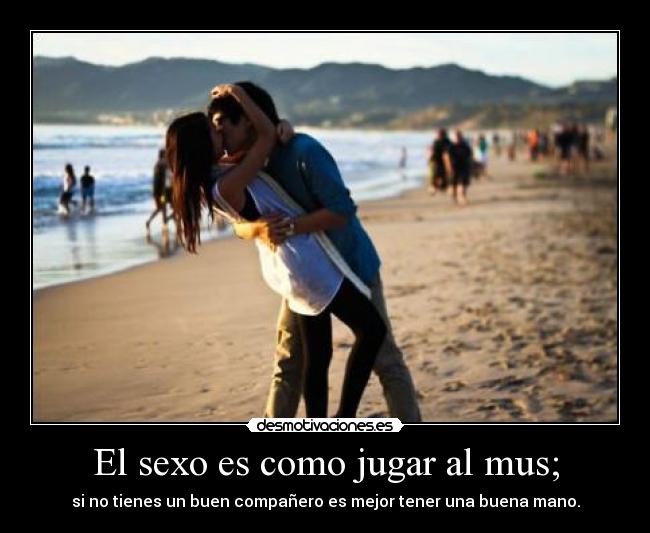 El sexo es como jugar al mus; - si no tienes un buen compañero es mejor tener una buena mano.