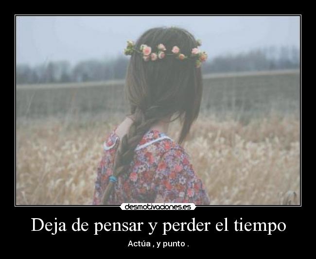 Deja de pensar y perder el tiempo - 