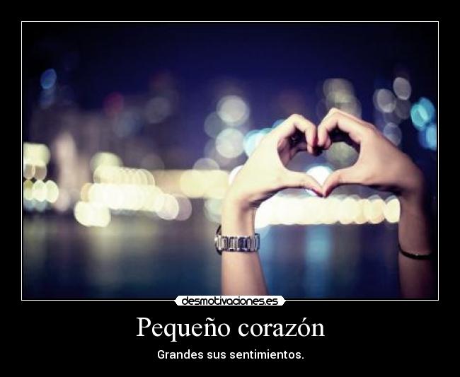 Pequeño corazón - Grandes sus sentimientos.