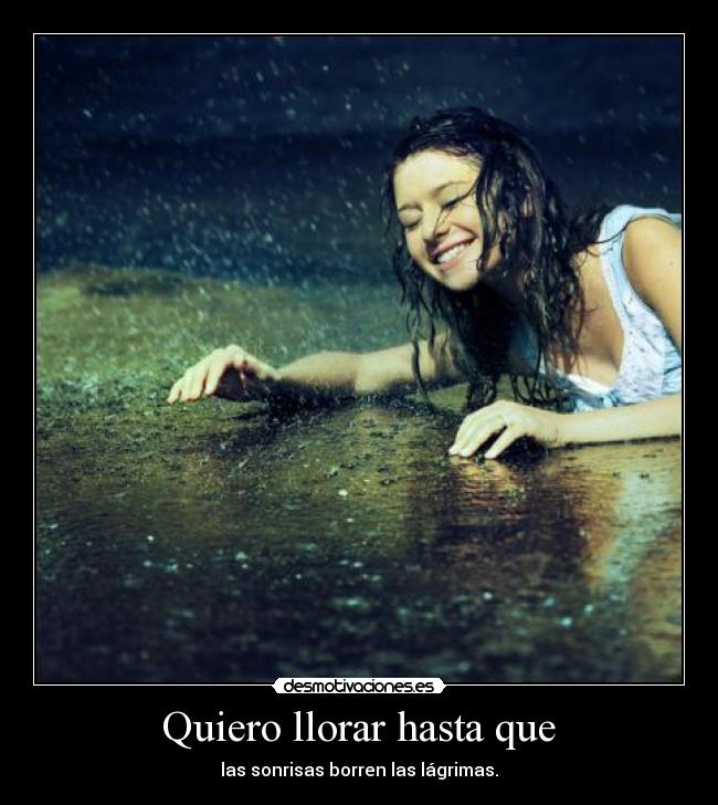 Quiero llorar hasta que -