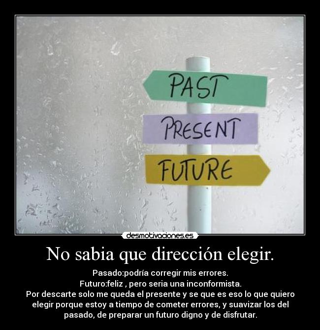 No sabia que dirección elegir. -