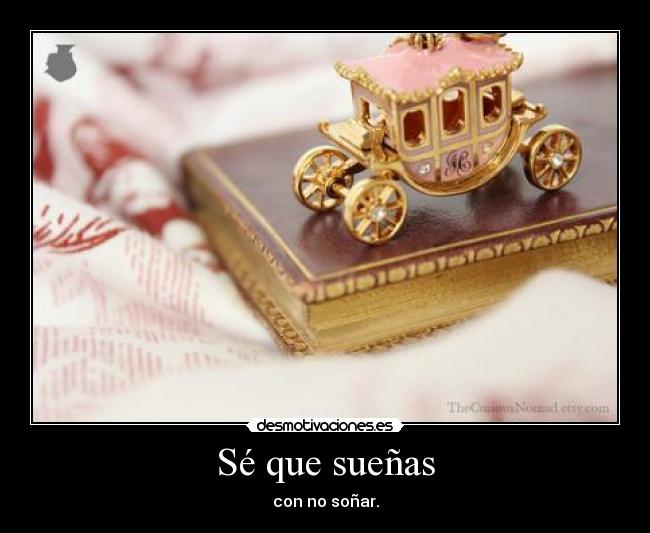 Sé que sueñas - con no soñar.