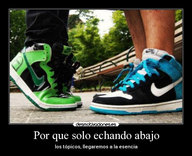 Por que solo echando abajo - los tópicos, llegaremos a la esencia