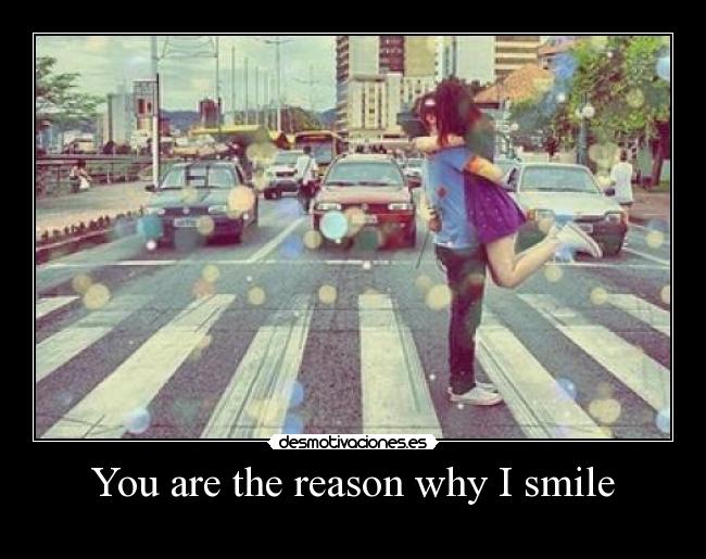 You are the reason why I smile -