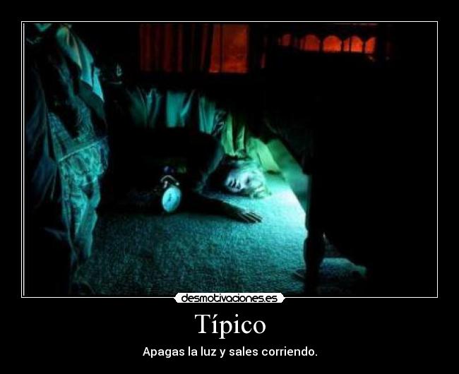 Típico - Apagas la luz y sales corriendo.