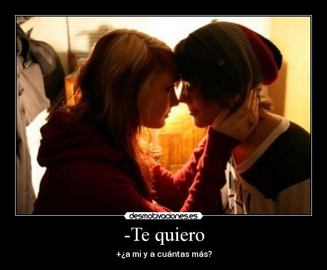 -Te quiero - +¿a mi y a cuántas más?