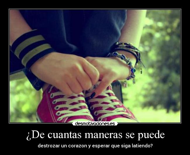 ¿De cuantas maneras se puede - destrozar un corazon y esperar que siga latiendo?