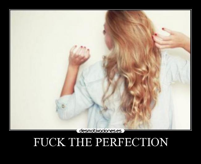 FUCK THE PERFECTION -