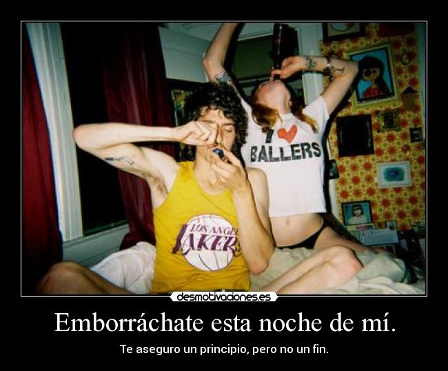 Emborráchate esta noche de mí. -