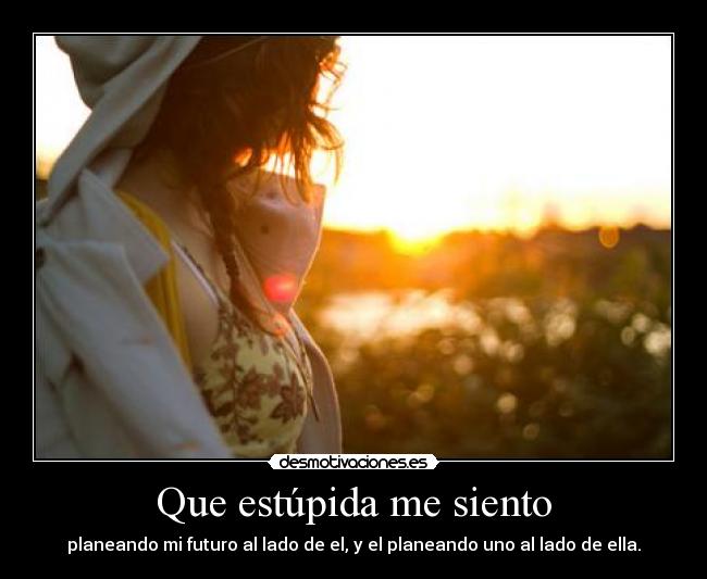 Que estúpida me siento -