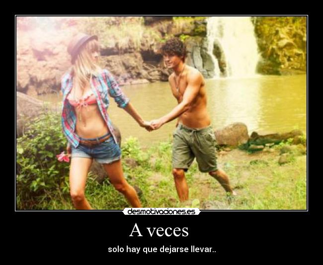 A veces - solo hay que dejarse llevar..