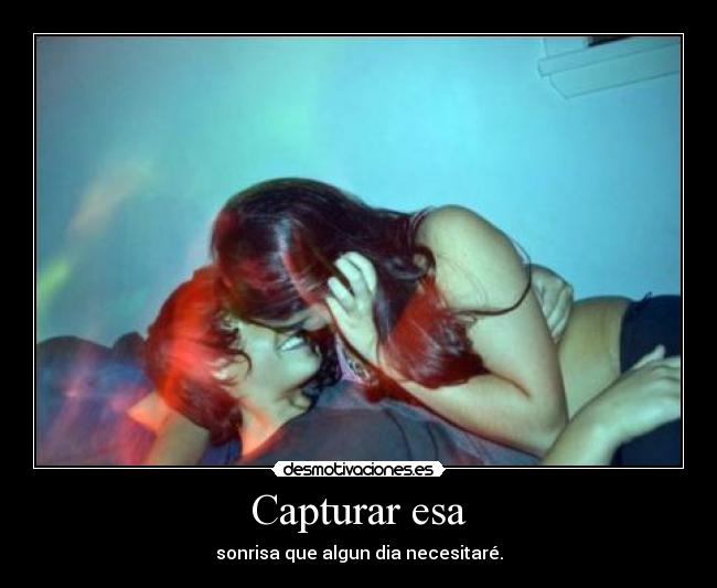 Capturar esa - sonrisa que algun dia necesitaré.