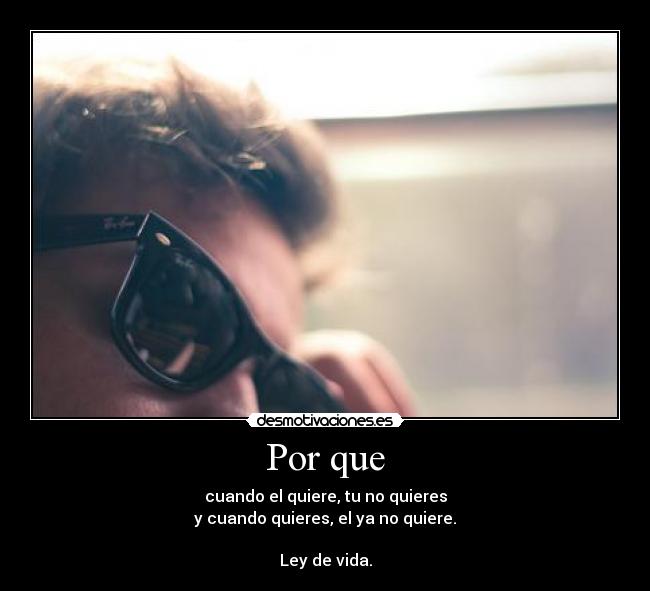 Por que - cuando el quiere, tu no quieres
y cuando quieres, el ya no quiere.

Ley de vida.