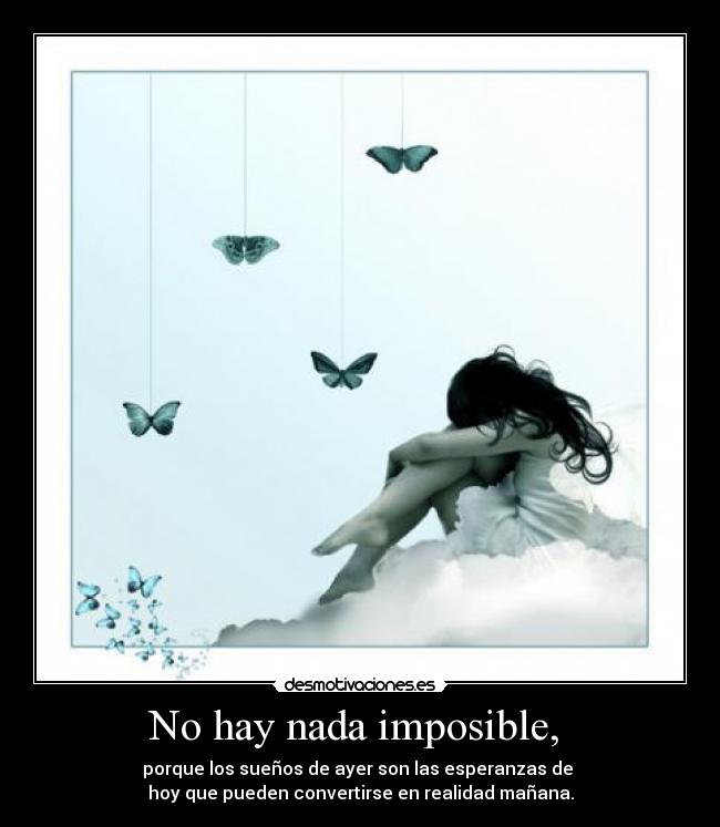 No hay nada imposible, -