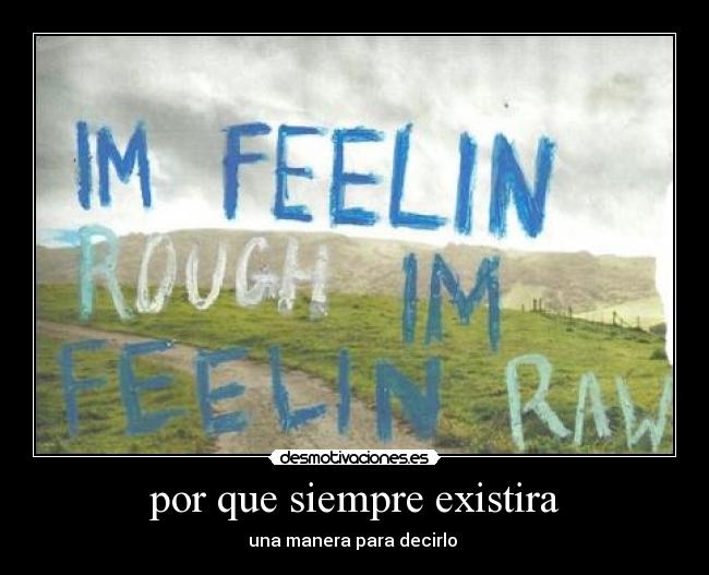 por que siempre existira - una manera para decirlo