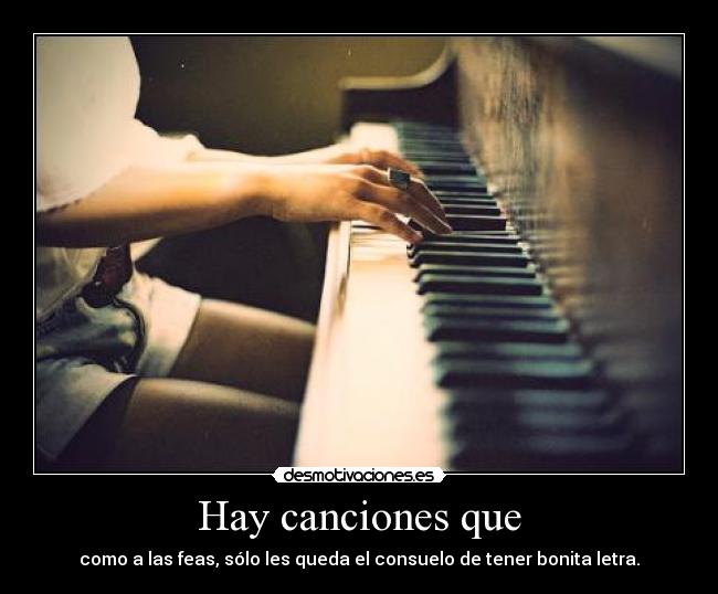 Hay canciones que - como a las feas, sólo les queda el consuelo de tener bonita letra.