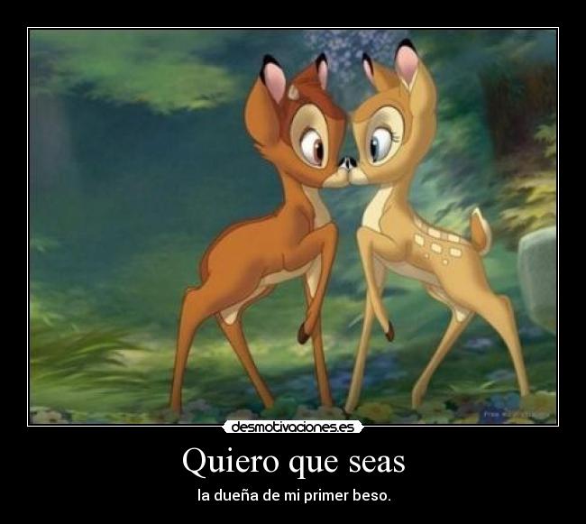 Quiero que seas - la dueña de mi primer beso.