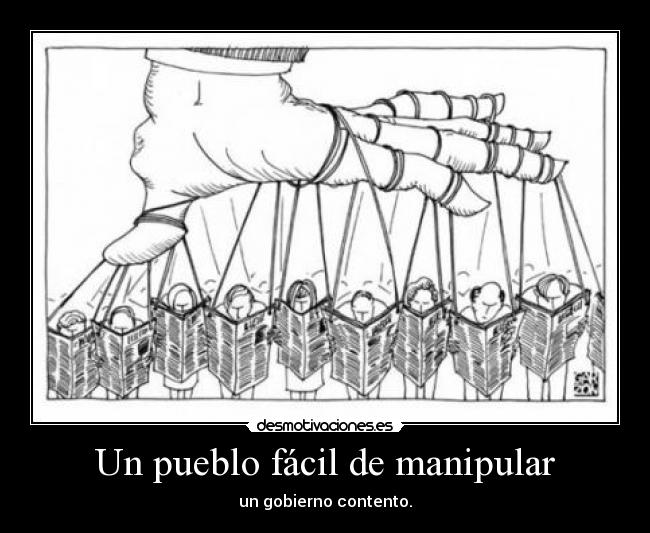 Un pueblo fácil de manipular - un gobierno contento.