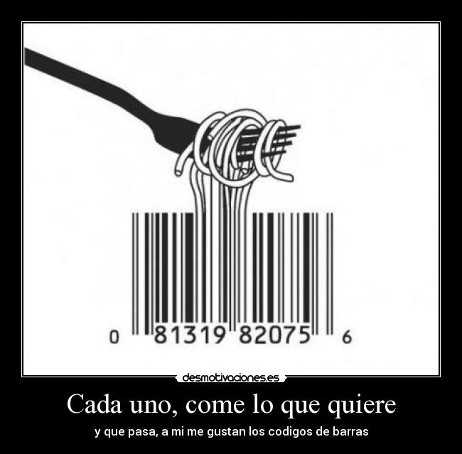 Cada uno, come lo que quiere - y que pasa, a mi me gustan los codigos de barras