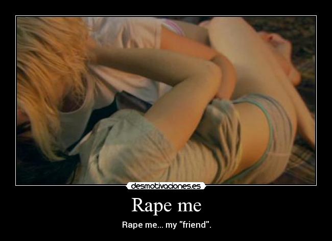 Rape me - Rape me... my friend.