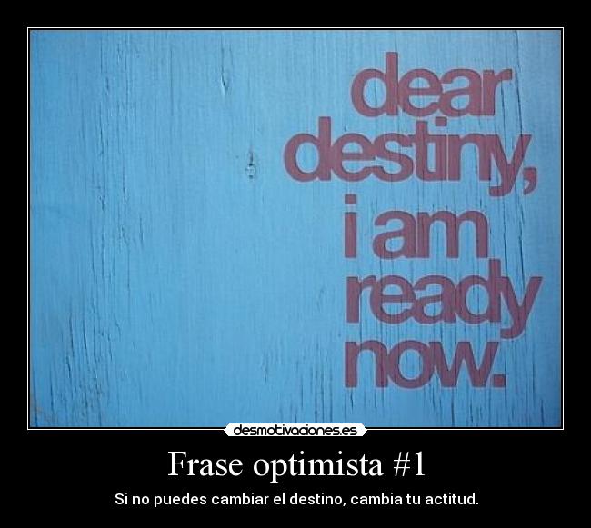Frase optimista #1 - Si no puedes cambiar el destino, cambia tu actitud.