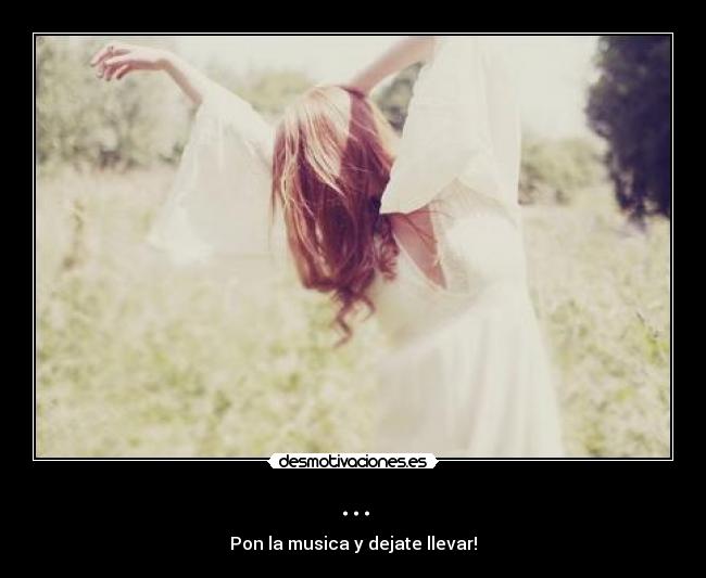... - Pon la musica y dejate llevar!
