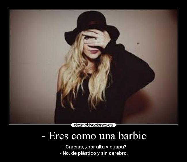 - Eres como una barbie -