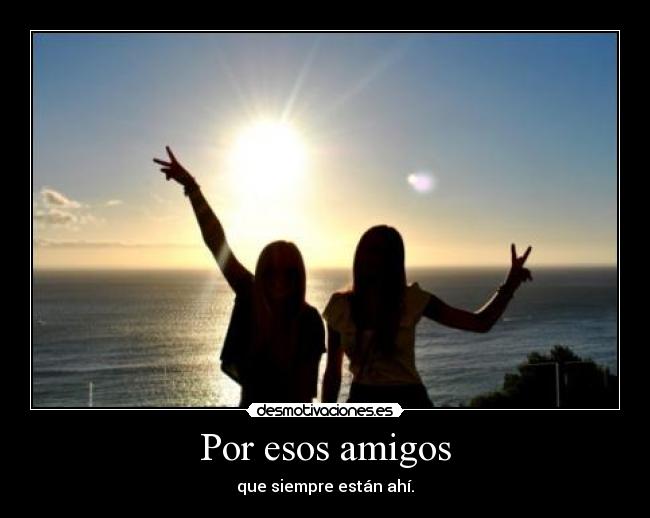 Por esos amigos -